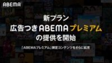 「ABEMA」新プラン「広告つきABEMAプレミアム」提供開始！限定コンテンツもさらに拡充へ