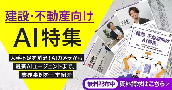 「建設・不動産向けAI特集号マガジン」～人手不足を解消！AIカメラから 最新AIエージェントまで、業界事例を一挙紹介～