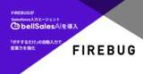 「FIREBUG、Salesforce入力エージェント「bellSalesAI」を導入　商談の見える化とトップ営業の勝ちパターン共有で、組織全体の営業力を強化」の画像1