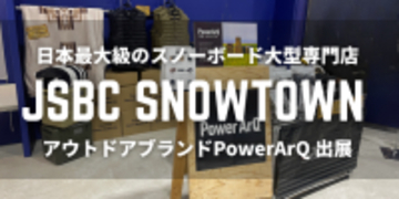 日本最大級のスノーボード大型専門店【JSBC SNOWTOWN】にアウトドアギアブランド"PowerArQ"が出展