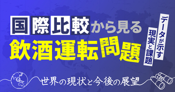 【国際比較から見る飲酒運転問題】データが示す現実と課題～世界の現状と今後の展望～オンラインセミナー3月12日（木）