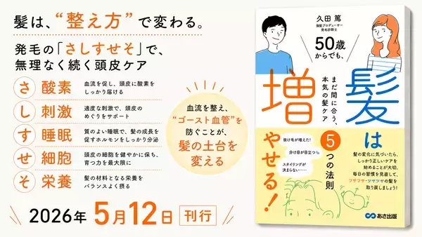 【ゴシゴシ洗いは逆効果。薄毛の原因は“ゴースト血管”にあった】『50歳からでも髪は増やせる！ 〜まだ間に合う、本気の髪ケア５つの法則～ 』2026年5月12日刊行
