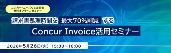 コンカー・ニーズウェル共催 無料オンラインセミナー 「請求書処理時間を最大70％削減するConcurⓇ Invoice活用セミナー」を開催