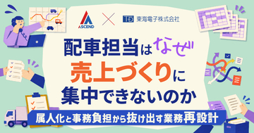 【アセンド×東海電子】配車担当はなぜ、売上づくりに集中できないのか　属人化と事務負担から抜け出す業務再設計ウェビナーを9月9日開催