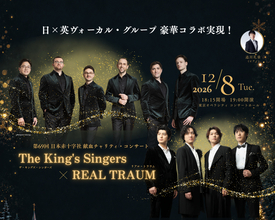 世界最高峰ヴォーカル・アンサンブル「ザ・キングズ・シンガーズ」、新世代ヴォーカルグループ「REAL TRAUM」と初のコラボレーションが実現日本赤十字社 献血チャリティ・コンサート　12月8日(火)開催