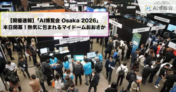 【開催速報】「AI博覧会 Osaka 2026」本日開幕！熱気に包まれるマイドームおおさか