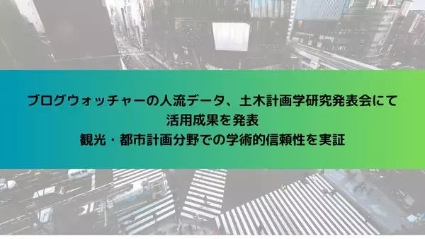 ブログウォッチャーの人流データ、土木計画学研究発表会にて活用成果を発表　観光・都市計画分野での学術的信頼性を実証