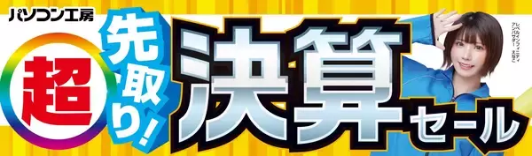 パソコン工房全店で2026年2月28日（土）より「超 先取り決算セール」を開催「オススメ即納パソコン」や「PCパーツ・周辺機器等の日替わりセール商品」など、お買い得商品を全力でご提供
