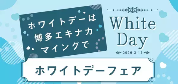 【博多駅ホワイトデーイベント】総勢７店舗が大集合「ホワイトデーフェア2026」博多エキナカマイングにて、3/6(金)～3/15(日)開催