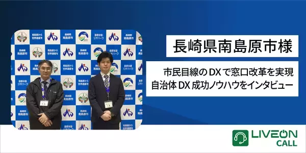 市民目線のDXで窓口改革を実現！長崎県南島原市様「LiveOnCall導入事例」を公開　8支所と本庁をつなぎ、移動せずに専門相談が可能に
