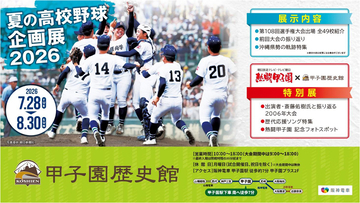 甲子園歴史館「夏の高校野球企画展2026」を7月28日（火）から開催～沖縄県勢の軌跡特集のほか、「熱闘甲子園」とのコラボ特別展などを実施！～
