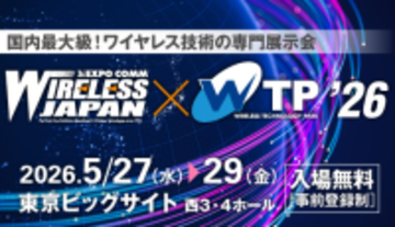 いま知るべき！未来をつなぐ最新ワイヤレス技術「ワイヤレスジャパン×ワイヤレス・テクノロジー・パーク」が、5月27日(水)～29日(金)の3日間、東京ビッグサイトで開催！