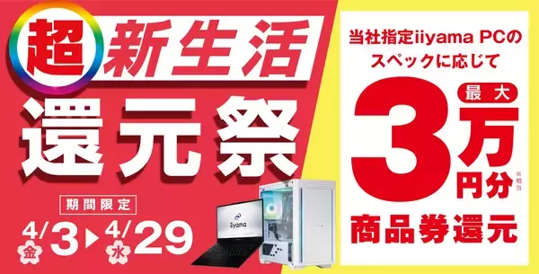 「超 新生活還元祭」を4月3日から4月29日までの期間限定で開催！人気のゲーミングPCや高性能ノートPCなど対象iiyama PCのご購入で最大3万円分相当を還元