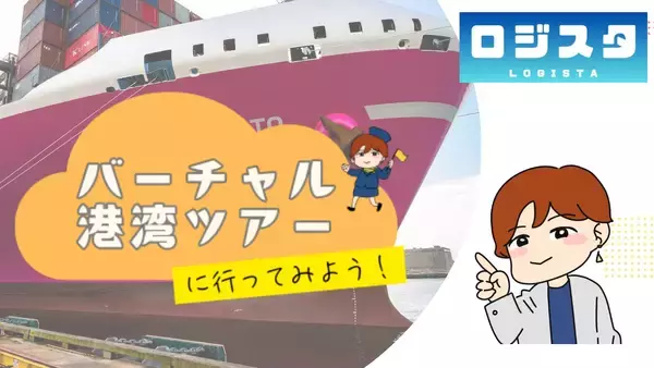 港湾の“現場”を、いつでもどこでも体感　【ロジスタ】実映像で学ぶ eラーニング「バーチャル港湾ツアーに行ってみよう！」提供開始