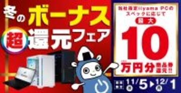 ボーナスシーズン到来！「冬のボーナス 超 還元フェア」を 11月5日から12月1日までの期間限定で開催！ 人気のゲーミングPCや高性能ノートPCなど 対象iiyama PCのご購入で最大10万円分相当を還元！