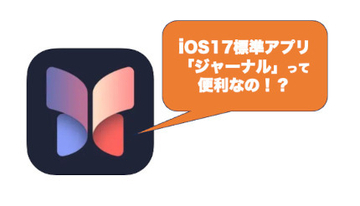 iPhone標準搭載の「ジャーナル」。そもそもDiaryとJournalって何が違うんだっけ？～使わないともったいないジャーナルしたくなるアプリ～