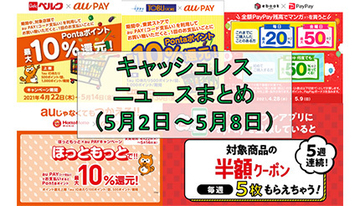 【今週のキャッシュレスニュースまとめ】GW明けにお得なスマホ決済は？　PayPayやau PAYのキャンペーンに注目
