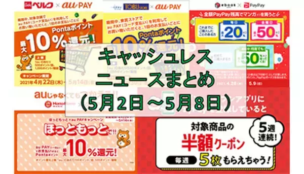 【今週のキャッシュレスニュースまとめ】GW明けにお得なスマホ決済は？　PayPayやau PAYのキャンペーンに注目