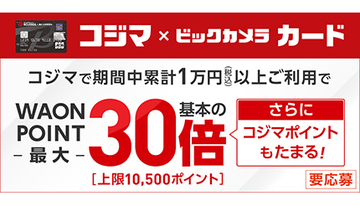 WAON POINTを最大30倍還元！　コジマで「コジマックスキャンペーン」開催決定