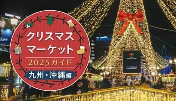 週末おでかけ特集！　クリスマスマーケット2025ガイド　九州・沖縄編