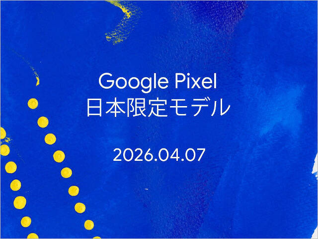 【追記あり】日本限定の「Pixel 10a」4月7日発表で特別クーポンも配布中、画面の見やすさや充電速度向上も初の『性能据え置き』に
