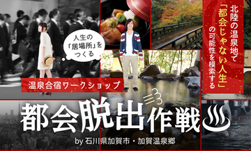 加賀の温泉宿で「地方移住」を考えるワークショップ開催決定　「都会の生活は便利で艶やかだけど、独特の不安や窮屈さがある」