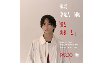 板垣李光人の初個展『愛と渇きと。』が9月から渋⾕・名古屋・⼼斎橋のPARCOで開催