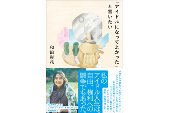 和田彩花のエッセイ集『アイドルになってよかったと言いたい』3月刊行。木村ミサとの対談も