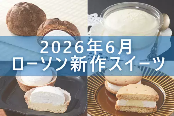 【6月16日更新! 】ローソン「今月の新商品スイーツ」5商品まとめてご紹介!