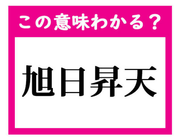 この意味わかる 旭日昇天 デキる社会人ならわかる四文字熟語クイズ 21年2月日 エキサイトニュース