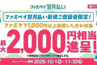 【ファミマ】最大2,000円相当もらえる!「ファミペイ翌月払い」新規登録キャンペーン開催 - 利用額に応じてポイント進呈