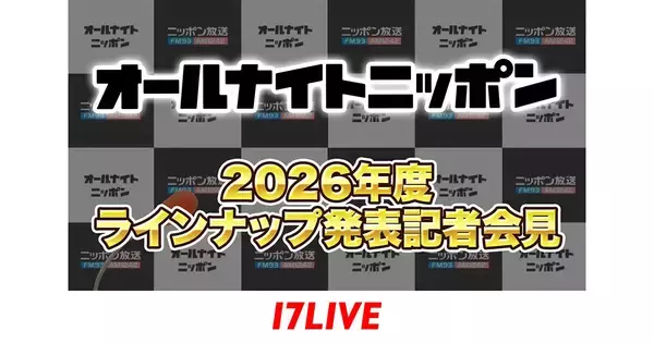 17LIVE、3月9日開催の『オールナイトニッポン』2026年度ラインナップ発表記者会見を無料独占ライブ配信