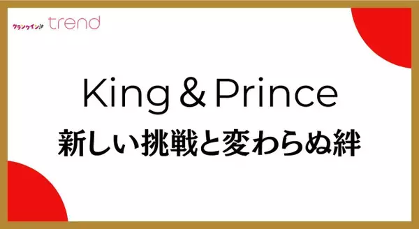 King ＆ Prince、2人体制初の紅白へ！　永瀬廉＆高橋海人が魅せた“新しい挑戦と変わらぬ絆”