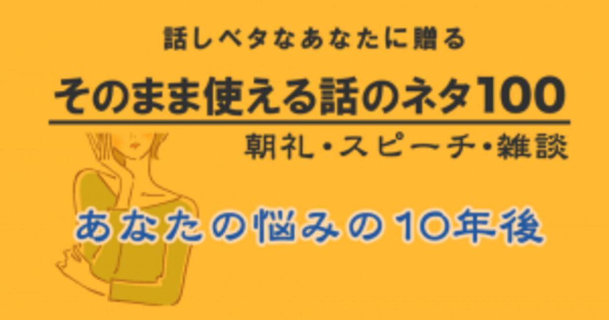 そのまま使える話のネタ100 あなたの悩みの10年後 17年4月11日 エキサイトニュース