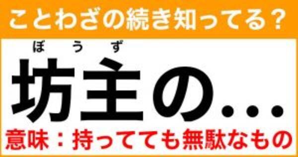 ことわざ 坊主の の続き知ってる 意味 持っていても無駄なもの 21年7月日 エキサイトニュース