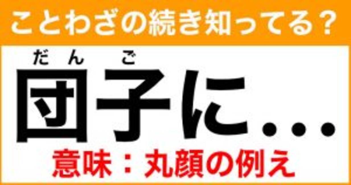 ことわざ 団子に の続き知ってる 意味 丸い顔を形容した例え 21年7月28日 エキサイトニュース