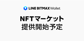 LINE BITMAX Wallet、独自のブロックチェーン「LINE Blockchain」を基盤としたNFTの取引ができる「NFTマーケット」を提供予定
