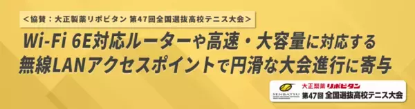 ＜協賛：大正製薬リポビタン 第47回全国選抜高校テニス大会＞Wi-Fi 6E対応ルーターや高速・大容量に対応する無線LANアクセスポイントで円滑な大会進行に寄与