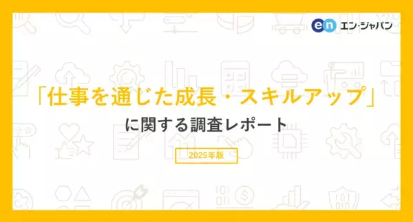 「仕事を通じた成長・スキルアップ」調査ー『エン派遣』ユーザーアンケートー