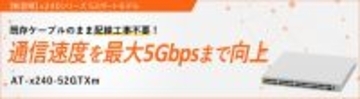【新登場】アップリンク10ギガ、ダウンリンクマルチギガ対応52ポートモデル『AT-x240-52GTXm』～ 配線入れ替え無しで手軽に高速通信を実現 ～