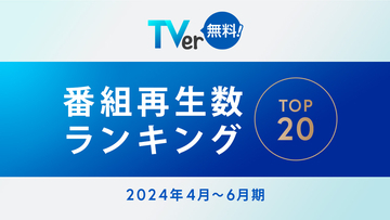 【TVer】2024年4-6月 番組再生数ランキング　1位はテレビ朝日『Destiny』