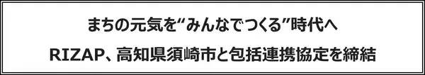 「まちの元気を“みんなでつくる”時代へ　RIZAP、高知県須崎市と包括連携協定を締結」の画像