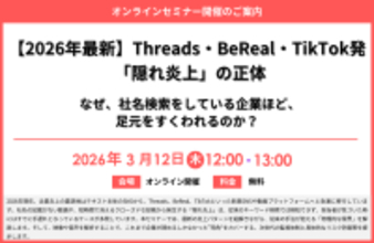 『【2026年最新】Threads・BeReal・TikTok発「隠れ炎上」の正体～なぜ、社名検索をしている企業ほど、足元をすくわれるのか？～』セミナー開催のお知らせ