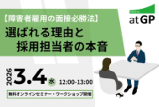 【障害者雇用の面接必勝法】選ばれる理由と採用担当者の本音 | atGP（アットジーピー）、3月4日にオンラインセミナーを開催