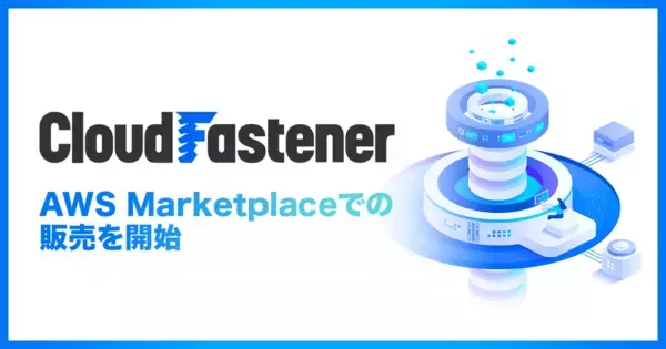 サイバーセキュリティクラウドのAWS環境フルマネージドセキュリティサービス『CloudFastener』、AWS Marketplaceでの販売を開始