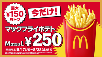 お盆明けも『トクニナルド』キャンペーンで“おトク”に！「マックフライポテト(R)M・Lサイズ」が最大150円おトクな今だけの特別価格250円！8月17日（月）～8月28日（金）までの12日間限定