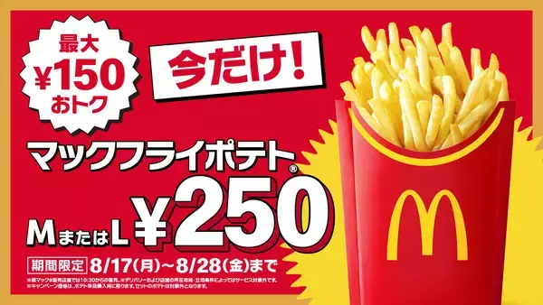 お盆明けも『トクニナルド』キャンペーンで“おトク”に！「マックフライポテト(R)M・Lサイズ」が最大150円おトクな今だけの特別価格250円！8月17日（月）～8月28日（金）までの12日間限定