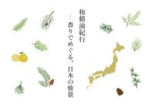 47都道府県約270種の香りを体験企画展「和精油紀行ー香りでめぐる、日本の情景」     2月17日（火）～4月25日（土）、原宿にて開催
