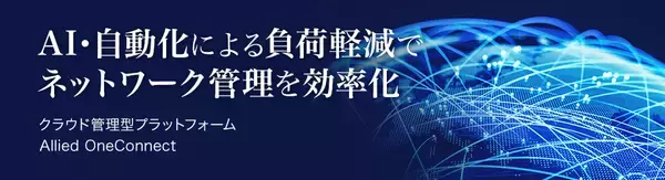【新情報】ネットワークをシンプルに自動化するクラウド管理型プラットフォーム「Allied OneConnect」