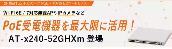 【新登場】マルチギガに対応するレイヤー2 plusスイッチ x240シリーズからPoE++対応の52ポートモデル『AT-x240-52GHXm』をリリース